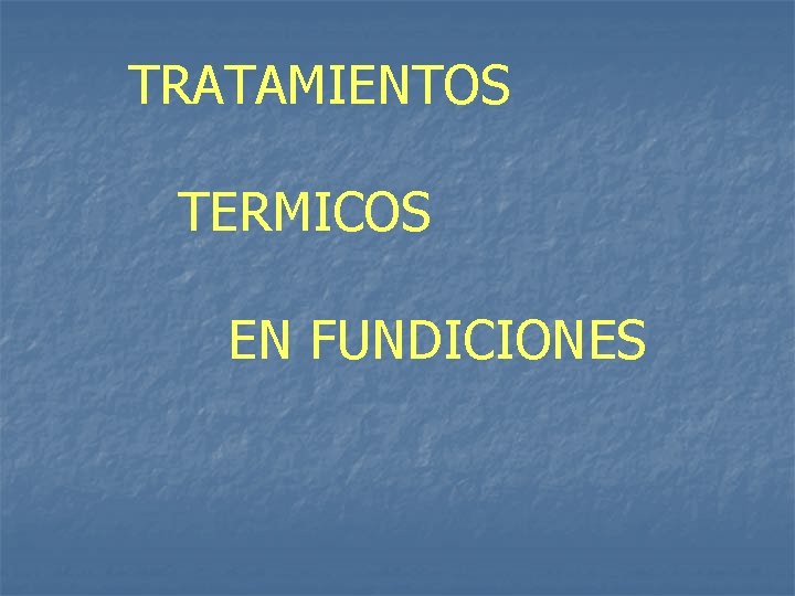 TRATAMIENTOS TERMICOS EN FUNDICIONES 