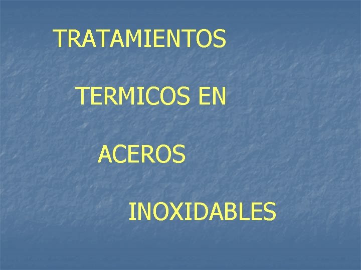 TRATAMIENTOS TERMICOS EN ACEROS INOXIDABLES 