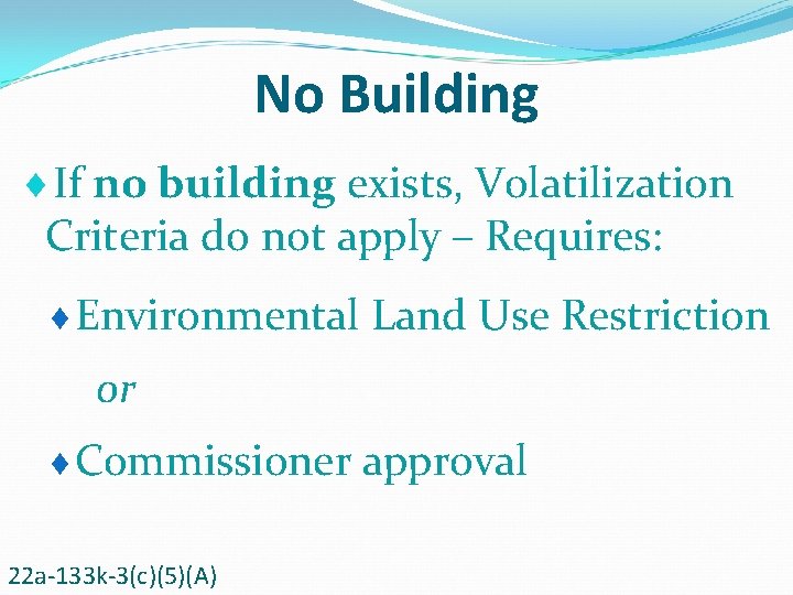 No Building ¨If no building exists, Volatilization Criteria do not apply – Requires: ¨Environmental