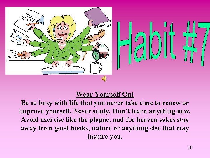 Wear Yourself Out Be so busy with life that you never take time
