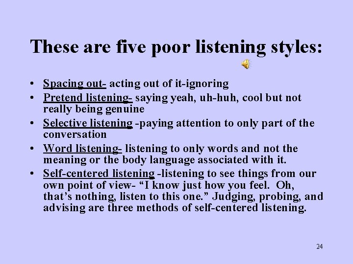 These are five poor listening styles: • Spacing out- acting out of it-ignoring •