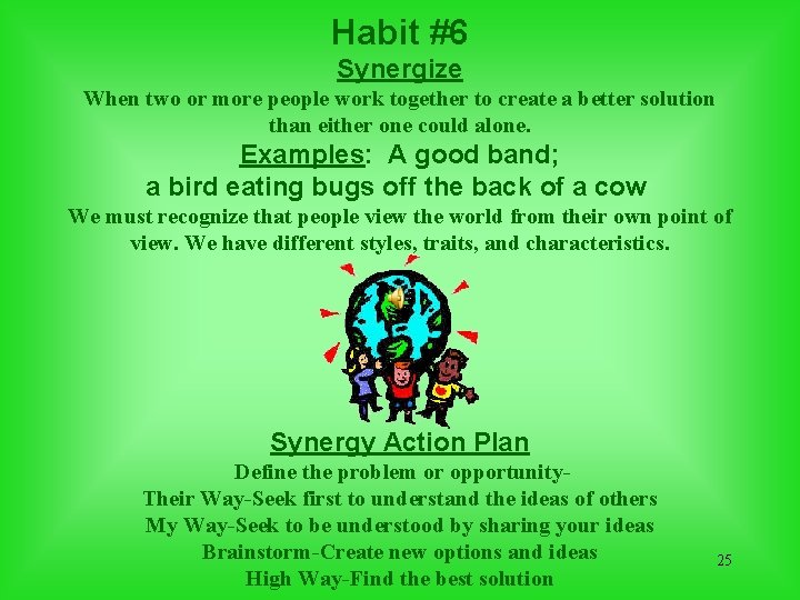 Habit #6 Synergize When two or more people work together to create a better