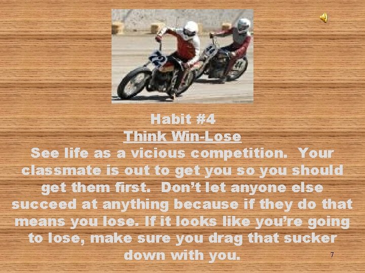  Habit #4 Think Win-Lose See life as a vicious competition. Your classmate is