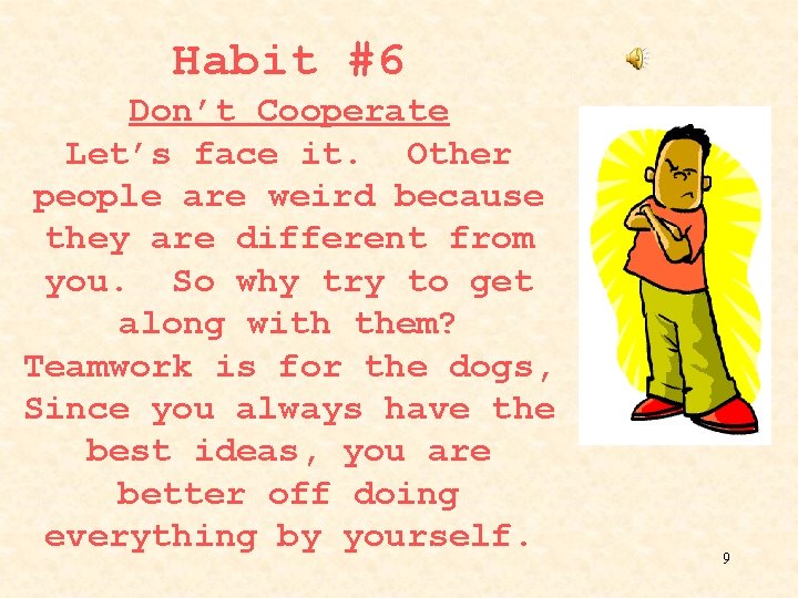 Habit #6 Don’t Cooperate Let’s face it. Other people are weird because they are
