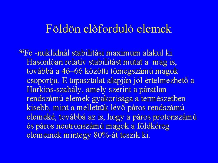 Földön előforduló elemek 56 Fe -nuklidnál stabilitási maximum alakul ki. Hasonlóan relatív stabilitást mutat