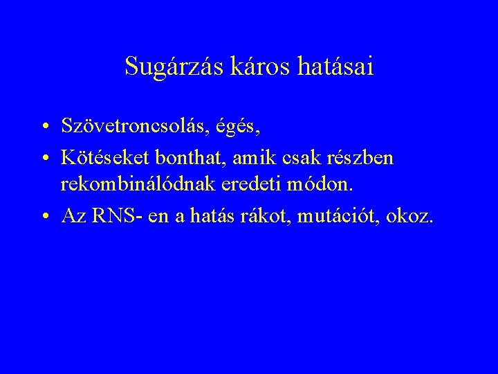 Sugárzás káros hatásai • Szövetroncsolás, égés, • Kötéseket bonthat, amik csak részben rekombinálódnak eredeti Sugárzás káros hatásai • Szövetroncsolás, égés, • Kötéseket bonthat, amik csak részben rekombinálódnak eredeti