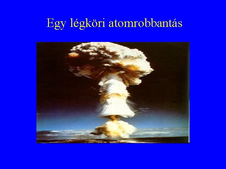 Egy légköri atomrobbantás Egy légköri atomrobbantás