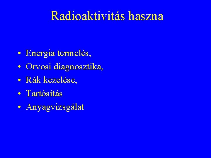 Radioaktivitás haszna • • • Energia termelés, Orvosi diagnosztika, Rák kezelése, Tartósítás Anyagvizsgálat Radioaktivitás haszna • • • Energia termelés, Orvosi diagnosztika, Rák kezelése, Tartósítás Anyagvizsgálat