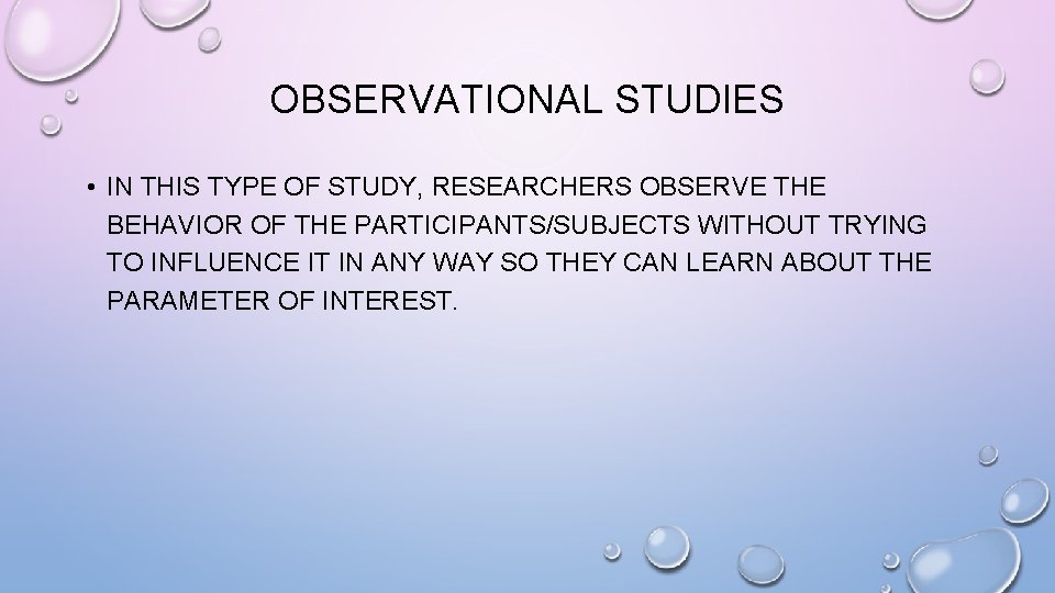 OBSERVATIONAL STUDIES • IN THIS TYPE OF STUDY, RESEARCHERS OBSERVE THE BEHAVIOR OF THE