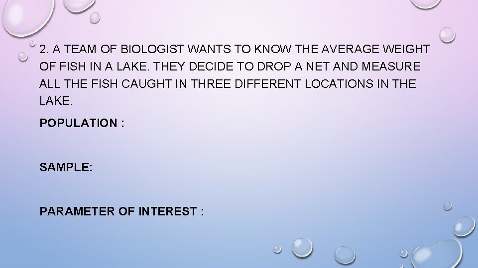 2. A TEAM OF BIOLOGIST WANTS TO KNOW THE AVERAGE WEIGHT OF FISH IN