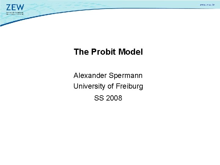 The Probit Model Alexander Spermann University of Freiburg SS 2008 