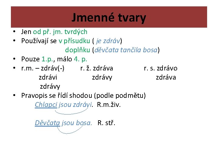 Jmenné tvary • Jen od př. jm. tvrdých • Používají se v přísudku (