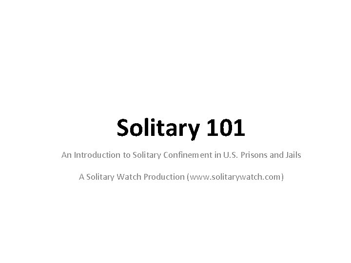 Solitary 101 An Introduction to Solitary Confinement in U. S. Prisons and Jails A