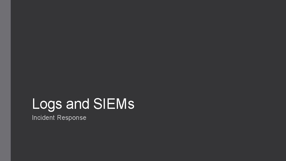 Logs and SIEMs Incident Response Logs and SIEMs Incident Response