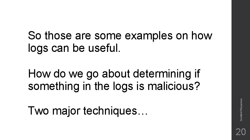 So those are some examples on how logs can be useful. Two major techniques…