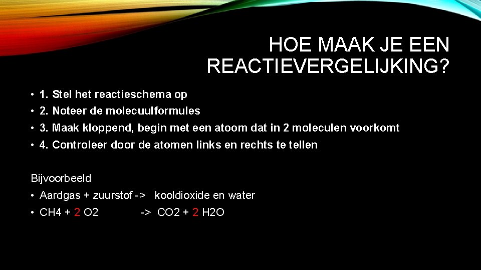 HOE MAAK JE EEN REACTIEVERGELIJKING? • 1. Stel het reactieschema op • 2. Noteer