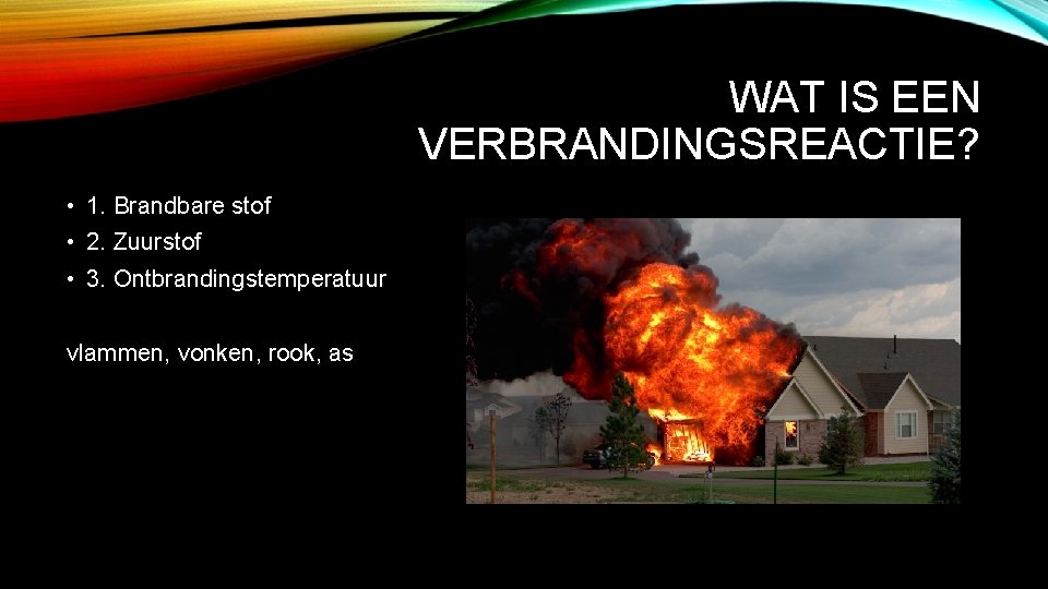 WAT IS EEN VERBRANDINGSREACTIE? • 1. Brandbare stof • 2. Zuurstof • 3. Ontbrandingstemperatuur