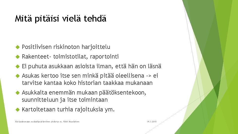 Mitä pitäisi vielä tehdä Positiivisen riskinoton harjoittelu Rakenteet- toimistotilat, raportointi Ei puhuta asukkaan asioista