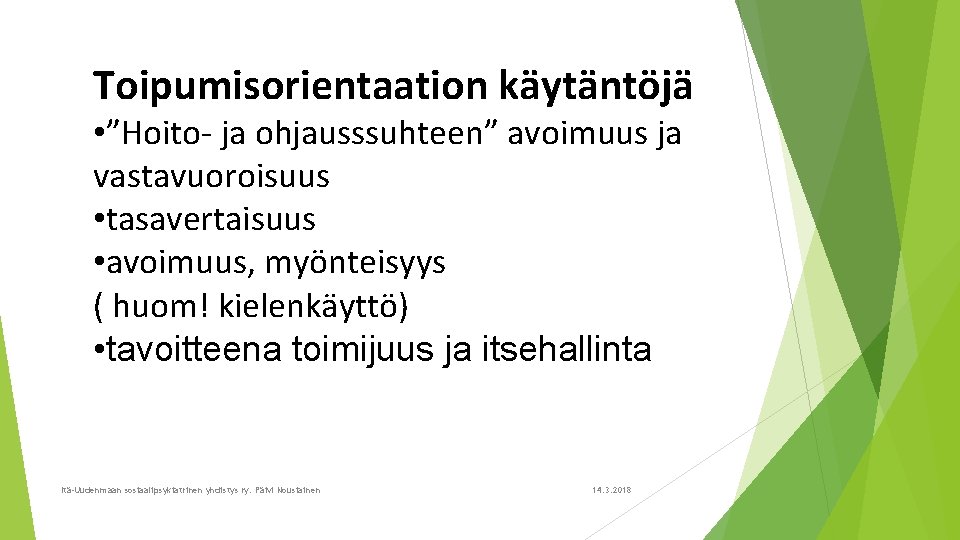 Toipumisorientaation käytäntöjä • ”Hoito- ja ohjausssuhteen” avoimuus ja vastavuoroisuus • tasavertaisuus • avoimuus, myönteisyys