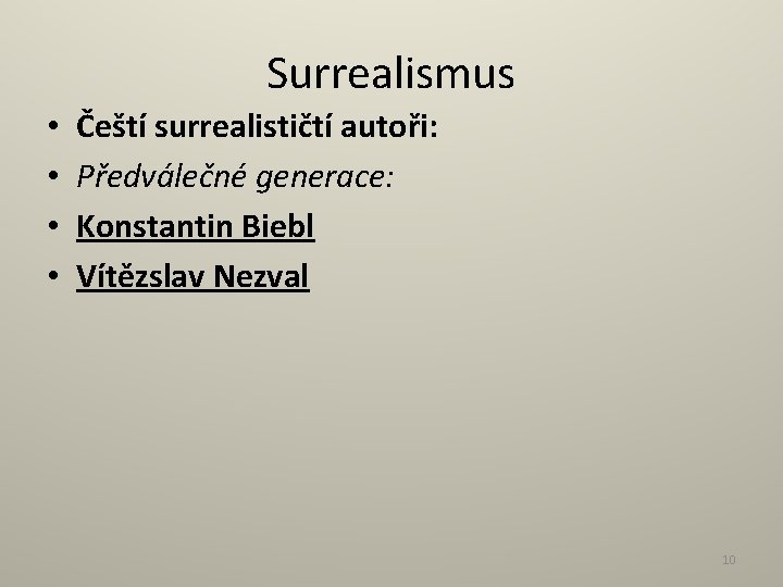 Surrealismus • • Čeští surrealističtí autoři: Předválečné generace: Konstantin Biebl Vítězslav Nezval 10 