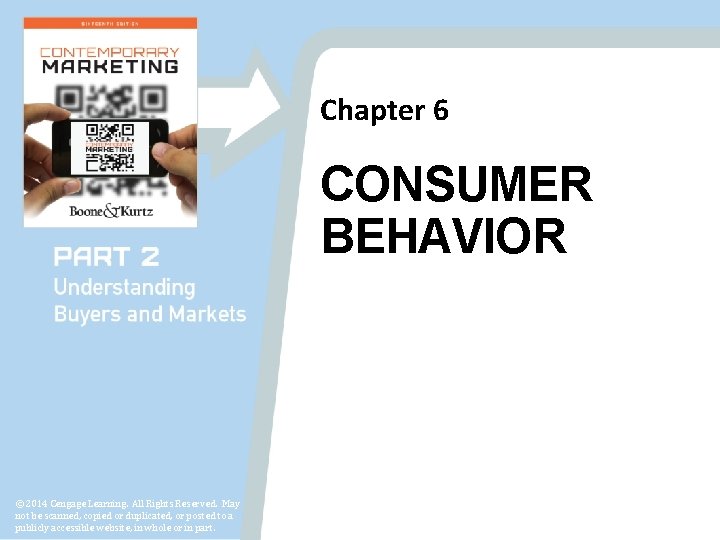 Chapter 6 CONSUMER BEHAVIOR © 2014 Cengage Learning. All Rights Reserved. May not be