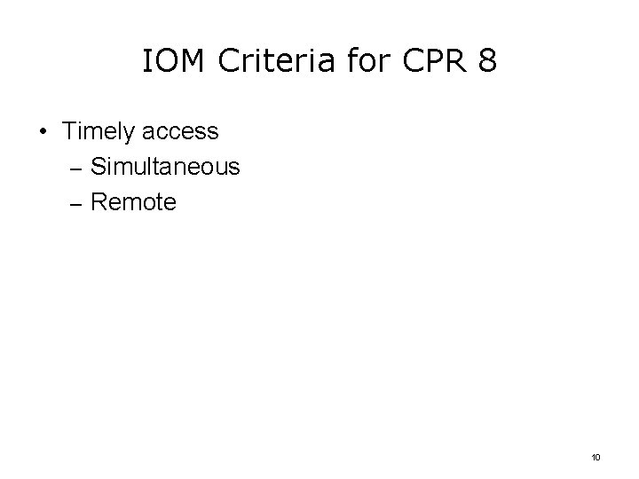 IOM Criteria for CPR 8 • Timely access – Simultaneous – Remote 10 