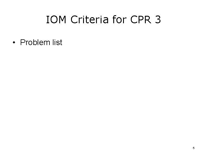 IOM Criteria for CPR 3 • Problem list 5 