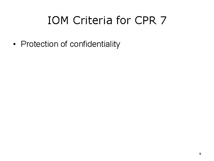 IOM Criteria for CPR 7 • Protection of confidentiality 9 