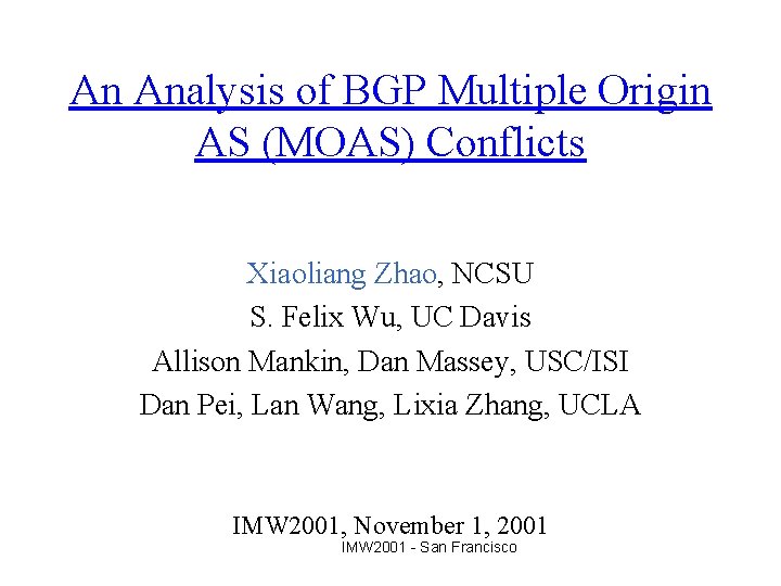 An Analysis of BGP Multiple Origin AS (MOAS) Conflicts Xiaoliang Zhao, NCSU S. Felix