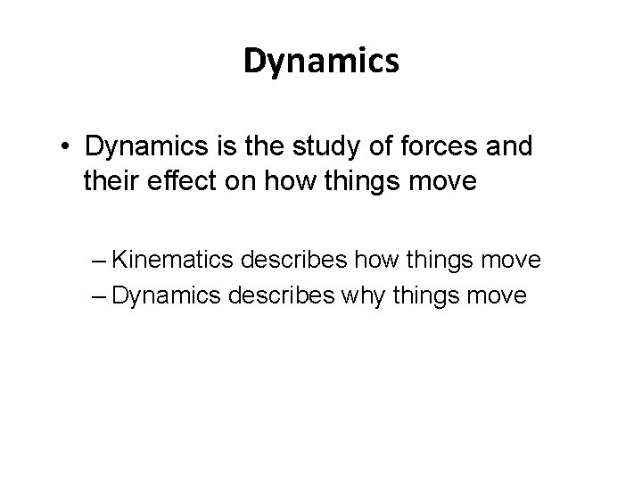 Dynamics • Dynamics is the study of forces and their effect on how things