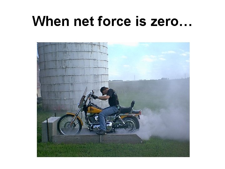 When net force is zero… 