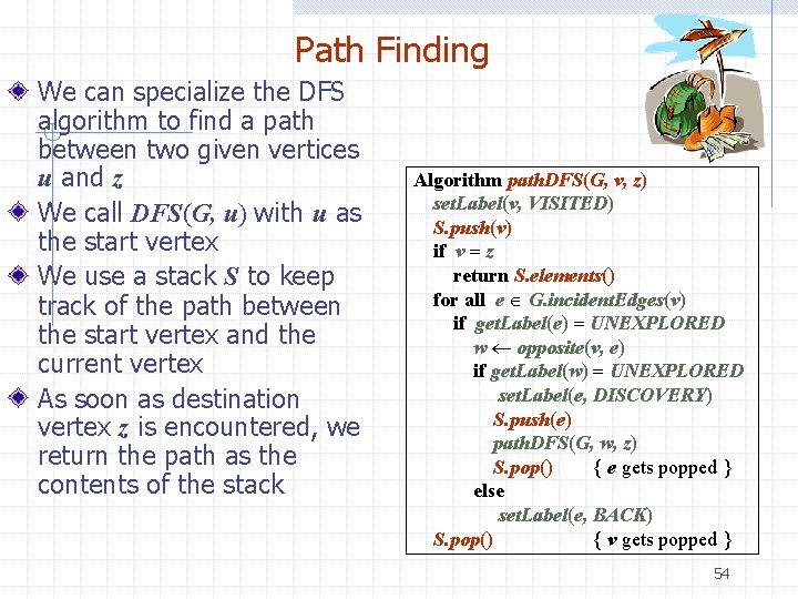 Path Finding We can specialize the DFS algorithm to find a path between two