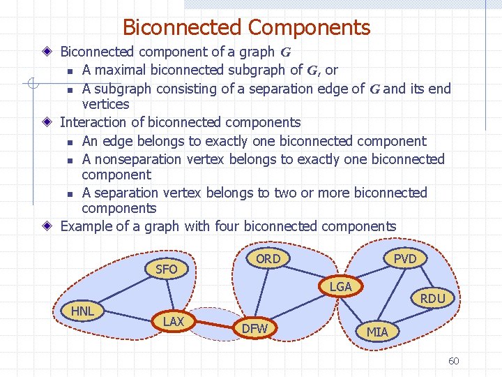 Biconnected Components Biconnected component of a graph G n A maximal biconnected subgraph of