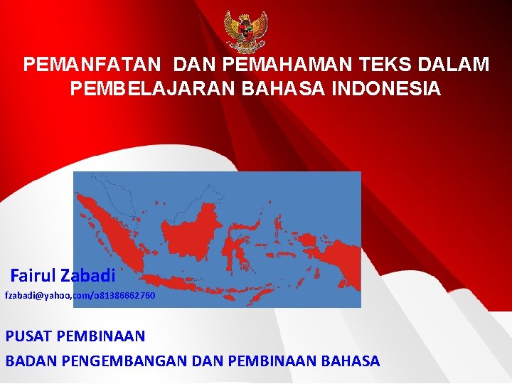 PEMANFATAN DAN PEMAHAMAN TEKS DALAM PEMBELAJARAN BAHASA INDONESIA Fairul Zabadi fzabadi@yahoo, com/o 81386662760 PUSAT