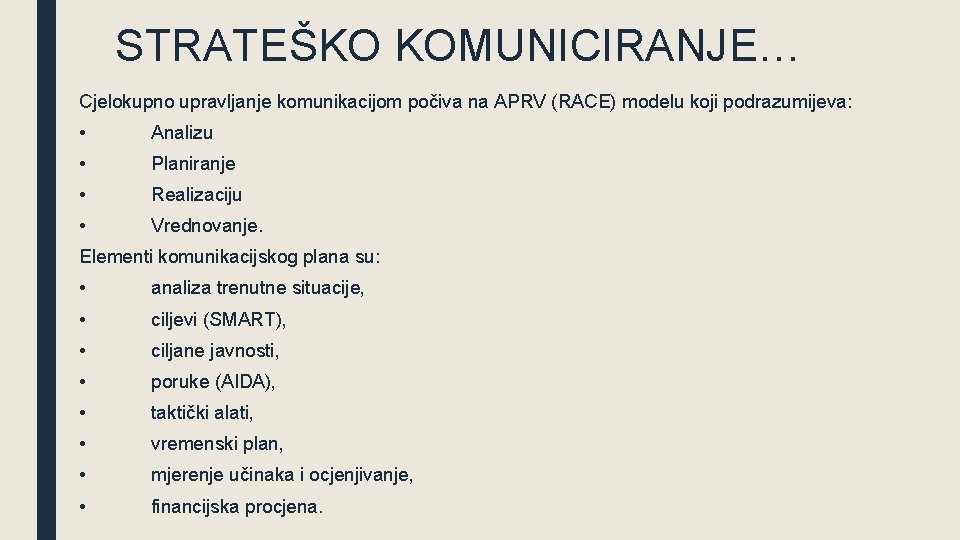 STRATEŠKO KOMUNICIRANJE… Cjelokupno upravljanje komunikacijom počiva na APRV (RACE) modelu koji podrazumijeva: • Analizu STRATEŠKO KOMUNICIRANJE… Cjelokupno upravljanje komunikacijom počiva na APRV (RACE) modelu koji podrazumijeva: • Analizu