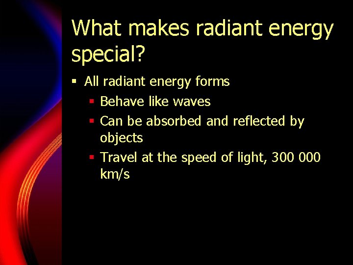 What makes radiant energy special? § All radiant energy forms § Behave like waves What makes radiant energy special? § All radiant energy forms § Behave like waves
