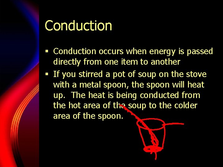 Conduction § Conduction occurs when energy is passed directly from one item to another