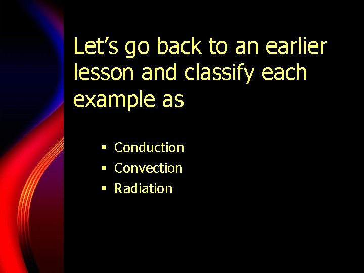 Let’s go back to an earlier lesson and classify each example as § Conduction