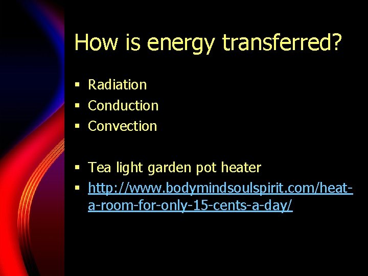 How is energy transferred? § Radiation § Conduction § Convection § Tea light garden