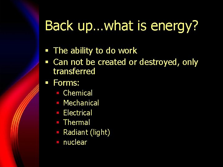 Back up…what is energy? § The ability to do work § Can not be