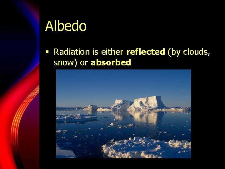 Albedo § Radiation is either reflected (by clouds, snow) or absorbed Albedo § Radiation is either reflected (by clouds, snow) or absorbed