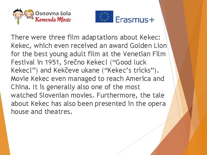 There were three film adaptations about Kekec: Kekec, which even received an award Golden