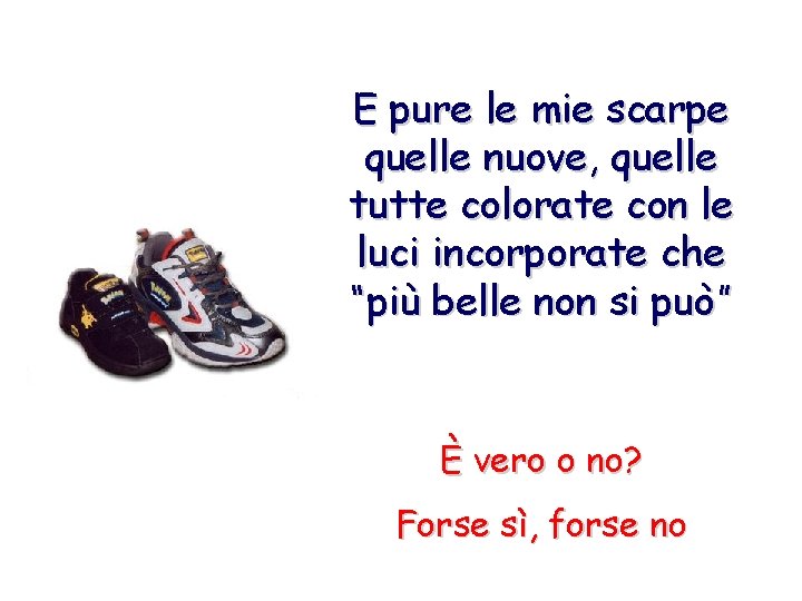 E pure le mie scarpe quelle nuove, quelle tutte colorate con le luci incorporate