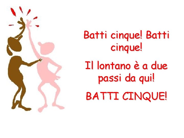 Batti cinque! Il lontano è a due passi da qui! BATTI CINQUE! 