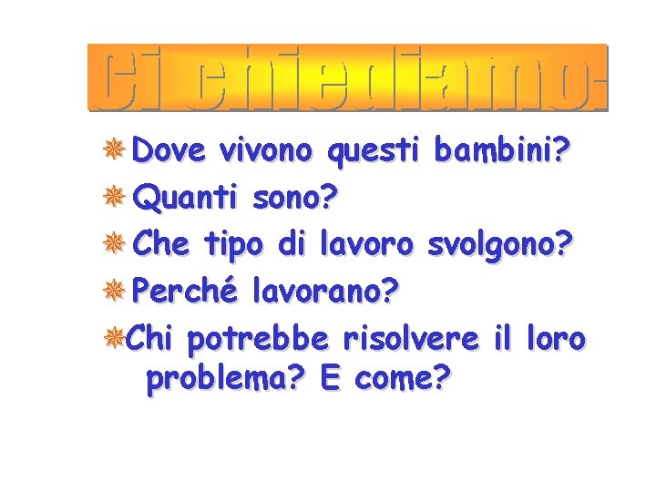 ¯ Dove vivono questi bambini? ¯ Quanti sono? ¯ Che tipo di lavoro svolgono?