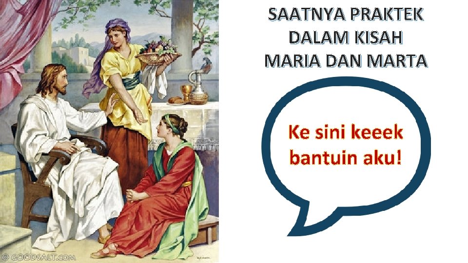 SAATNYA PRAKTEK DALAM KISAH MARIA DAN MARTA Ke sini keeek bantuin aku! 