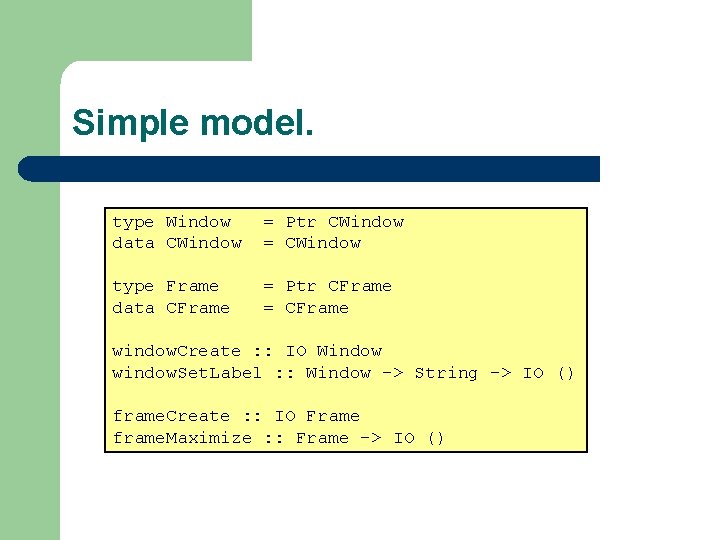 Simple model. type Window = Ptr CWindow data CWindow = CWindow type Frame =