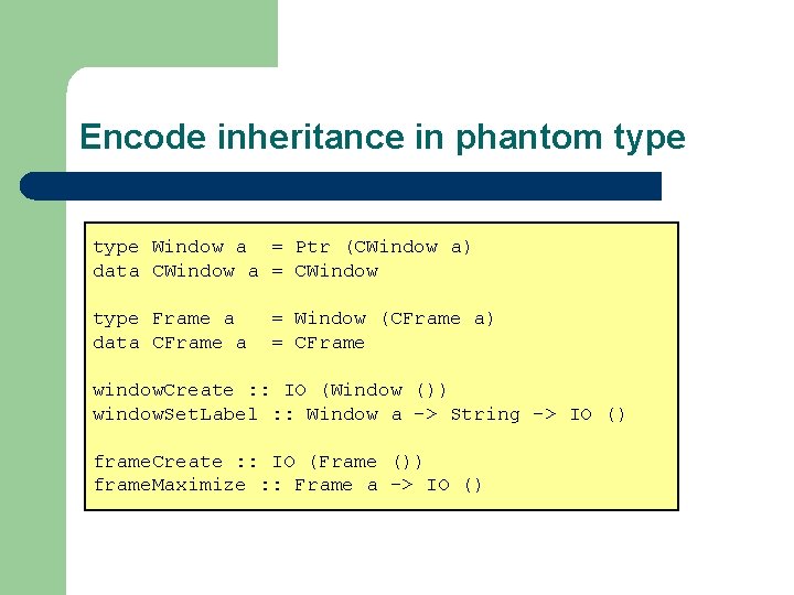 Encode inheritance in phantom type Window a = Ptr (CWindow a) data CWindow a