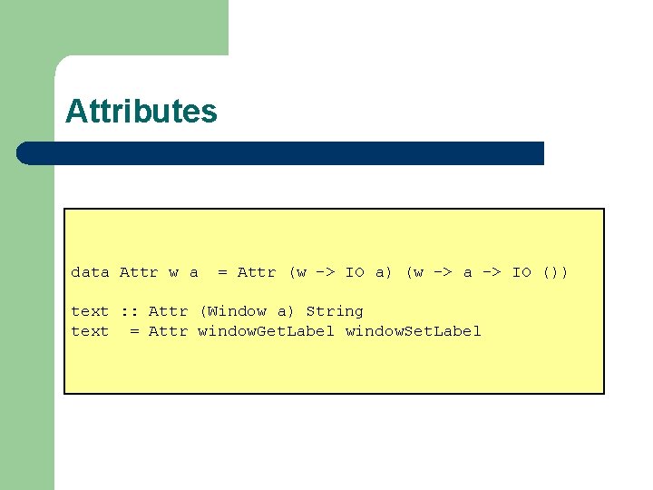 Attributes data Attr w a = Attr (w -> IO a) (w -> a