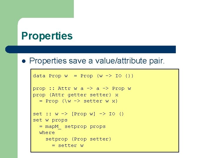 Properties l Properties save a value/attribute pair. data Prop w = Prop (w ->